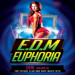 EDM Euphoria 2016 Vol. 1 (Top Future Club and Rave Music Hits Best Of Electronic Euphoric Dance Music Of The Year)