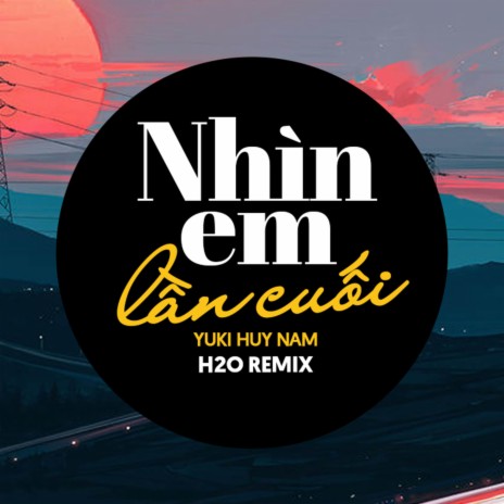 Nhìn Em Lần Cuối Remix (House) ft. Yuki Huy Nam