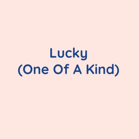 Lucky (One Of A Kind) | Boomplay Music