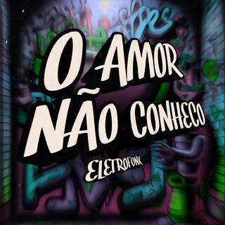 O Amor Não Conheço (Eletrofunk)