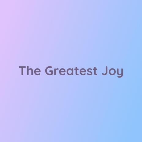 The Greatest Joy | Boomplay Music