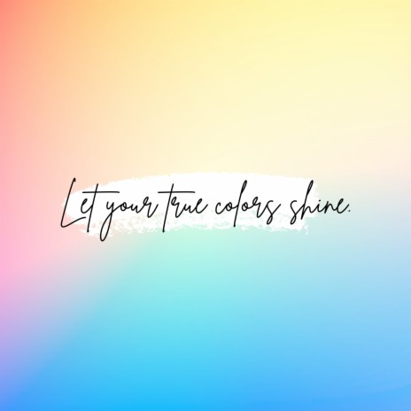 Let Your True Colors Shine