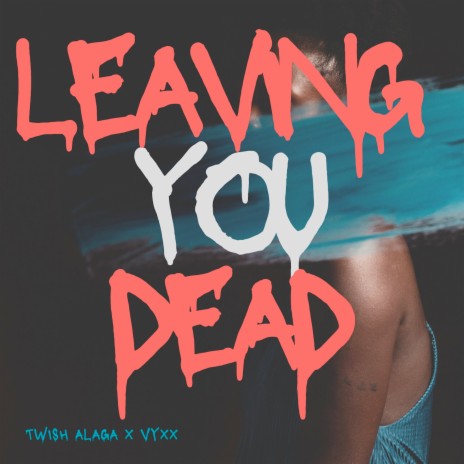 Leaving You Dead ft. Vyxx | Boomplay Music