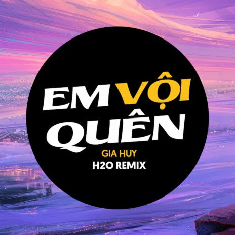 Em Vội Quên Remix (House) ft. Gia Huy
