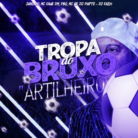 Tropa do Bruxo (Artilheros) (feat. JUNINHO LOVE, MC GE & Mc Kaue DM) | Boomplay Music