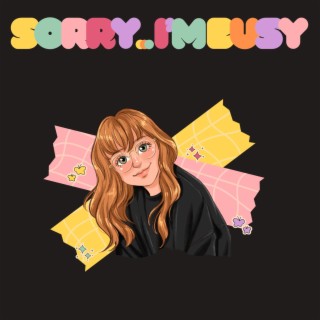 sorry... i'm busy lyrics | Boomplay Music