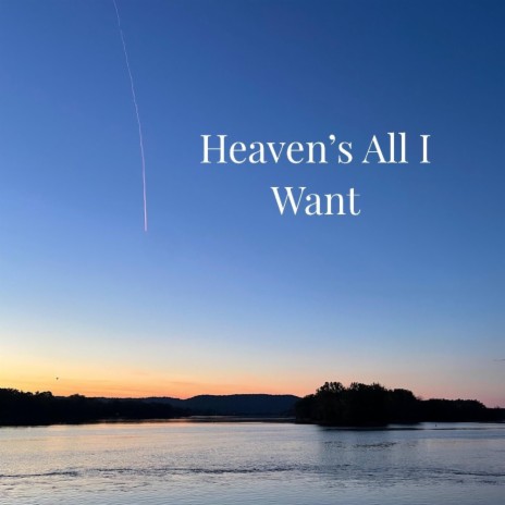 Heaven's all I want | Boomplay Music