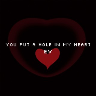 You put a hole in my heart