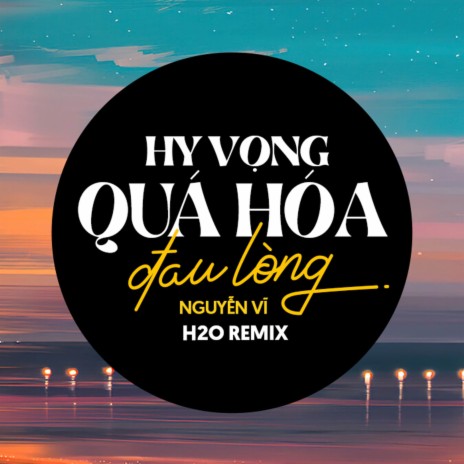 Hy Vọng Quá Hóa Đau Lòng Remix (House) ft. Nguyễn Vĩ