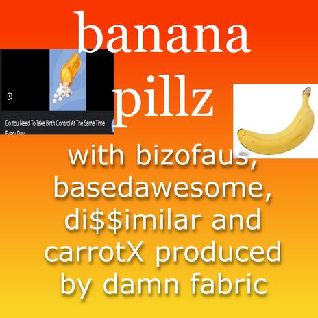 Banana Pillz ft. Bizofaus, basedawesome, DI$$IMILAR & carrotX | Boomplay Music