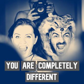 You are completely different