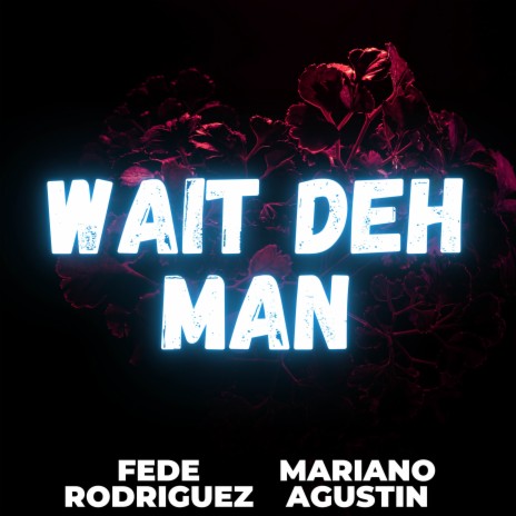 Wait Deh Man ft. Mariano Agustin | Boomplay Music