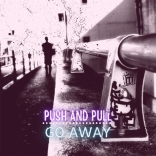 Push And Pull/Go Away