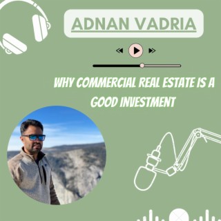 Episode 4: Adnan Vadria - Why Commercial Real Estate is a Good Investment