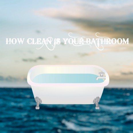 How Clean Is Your Bathroom | Boomplay Music