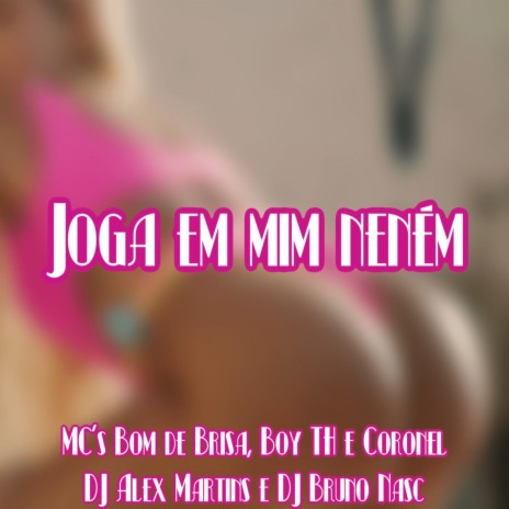 Joga em Mim Neném (feat. Mc Boy TH & Coronel) | Boomplay Music