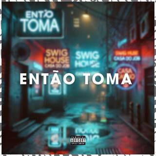 Então toma