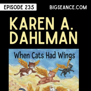235 - Karen A. Dahlman, Ouija, and When Cats Had Wings - Big Seance
