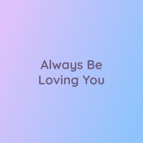 Always Be Loving You | Boomplay Music