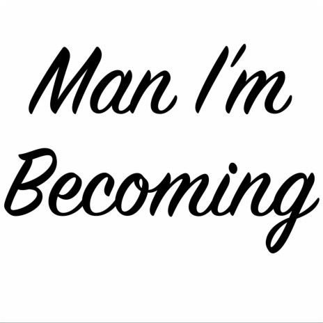 Man I'm Becoming | Boomplay Music