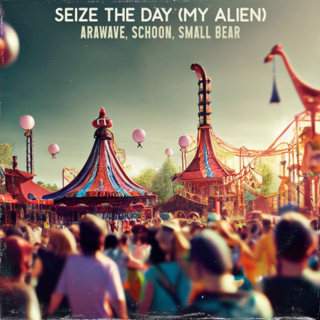 Seize the Day (My Alien) (Extended Version) ft. Schoon & Small Bear | Boomplay Music