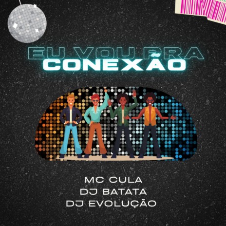 Eu Vou Pra Conexão ft. Mc Cula & DJ Evolução | Boomplay Music