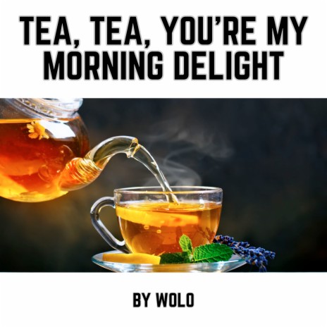 Tea, Tea, You're My Morning Delight