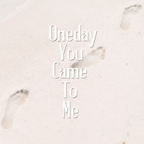 Oneday You Came To ME | Boomplay Music