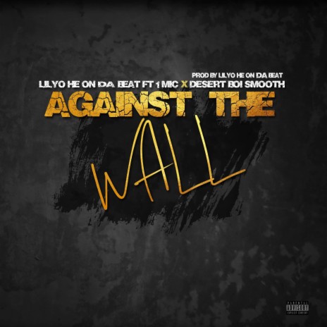 Against the Wall ft. 1 Mic X Desert Boi Smooth
