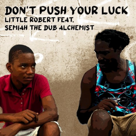 Don't Push Your Luck (feat. Semiah the Dub Alchemist) | Boomplay Music