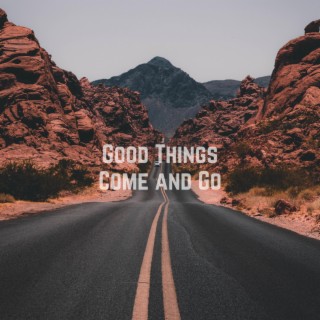 Good Things Come and Go