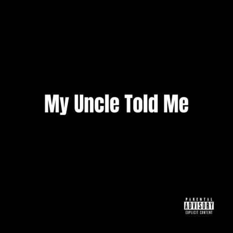 My Uncle Told Me | Boomplay Music