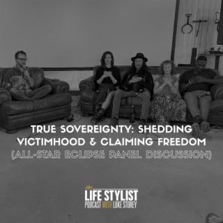 True Sovereignty: Shedding Victimhood & Claiming Freedom (All-Star Eclipse Panel Discussion) #503