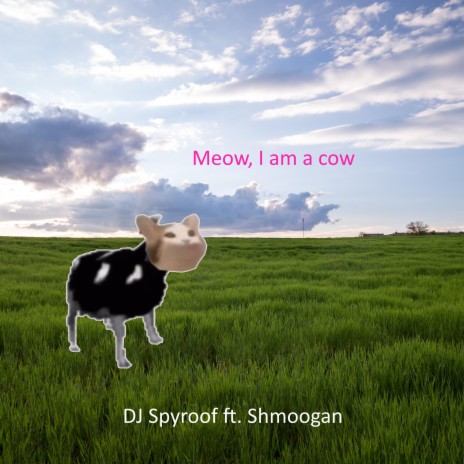 Meow, I am a cow (feat. Shmoogan) | Boomplay Music