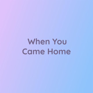 When You Came Home