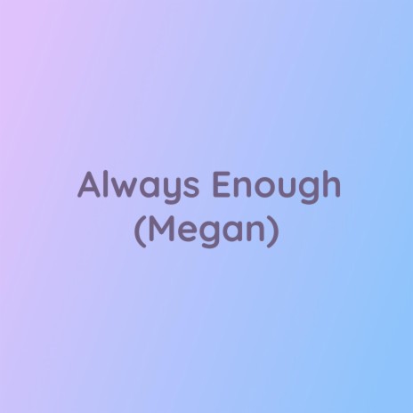 Always Enough (Megan) | Boomplay Music