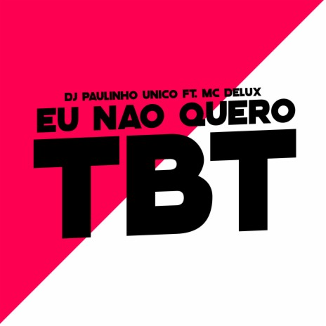 Eu Nao Quero Tbt ft. MC Delux | Boomplay Music