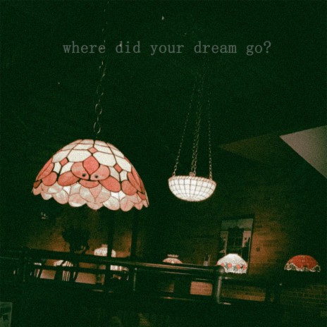 where did your dream go?