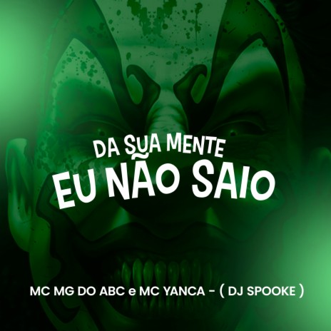 Da Sua Mente Eu Não Saio ft. MC Mg do Abc & MC Yanca | Boomplay Music