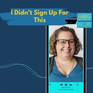 99: I Didn’t Sign Up For This. Guest: Sarah Frazer
