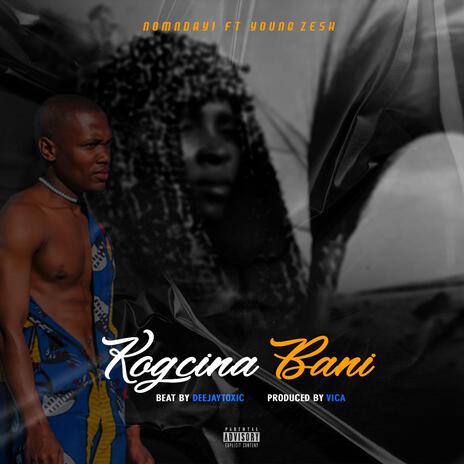 Kogcina bani ft. Young Zesh | Boomplay Music