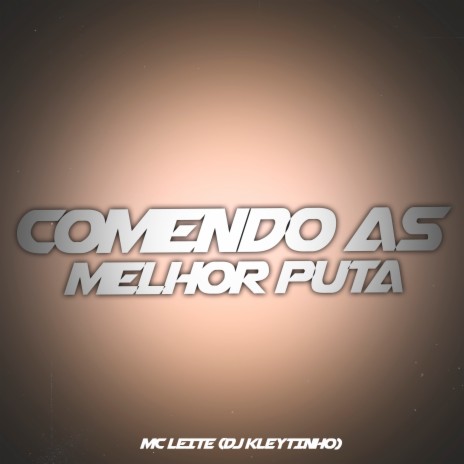 Comendo as Melhor Puta ft. MC Leite | Boomplay Music