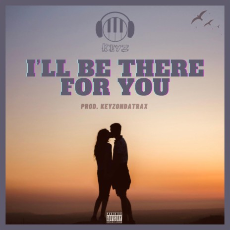 I'LL BE THERE FOR YOU | KEYz x MALZ | Boomplay Music