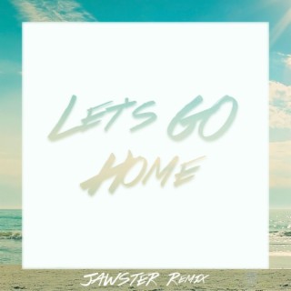 Let's Go Home (Jawster Remix)