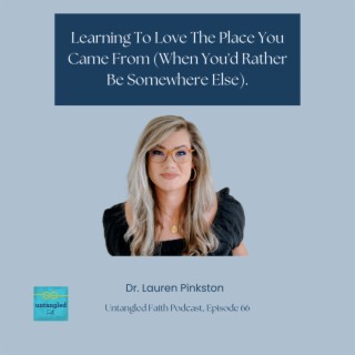 66: Learning To Love The Place You Came From (When You’d Rather Be Somewhere Else). Guest: Dr. Lauren Pinkston