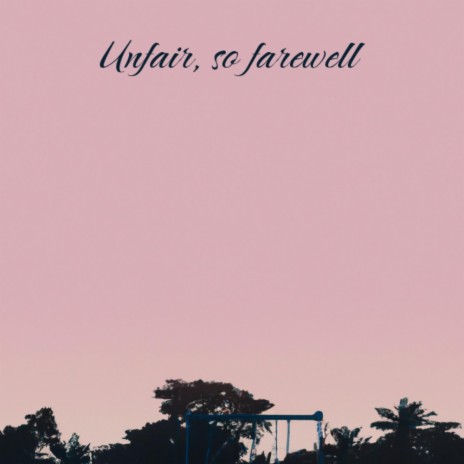 unfair, so farewell ft. Eli H | Boomplay Music