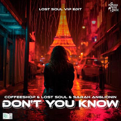 Don't You Know (Lost Soul VIP Edit) ft. Coffeeshop & Sarah Anglionin | Boomplay Music