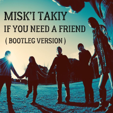 If you need a friend (Bootleg)