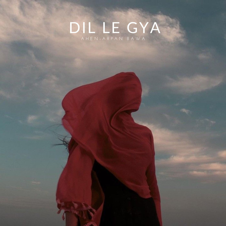 Dil Le Gya ft. Arpan Bawa | Boomplay Music