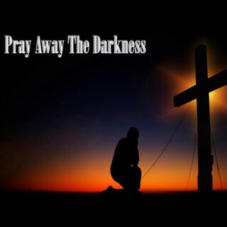 Pray Away The Darkness